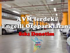 AVM’lerdeki Engelli Otoparklarına Sıkı Denetim