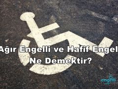 Ağır Engelli ve Hafif Engelli Ne Demektir?