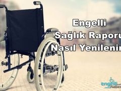 Engelli Sağlık Raporu Nasıl Yenilenir
