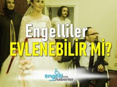 Engelliler Evlenebilir mi?